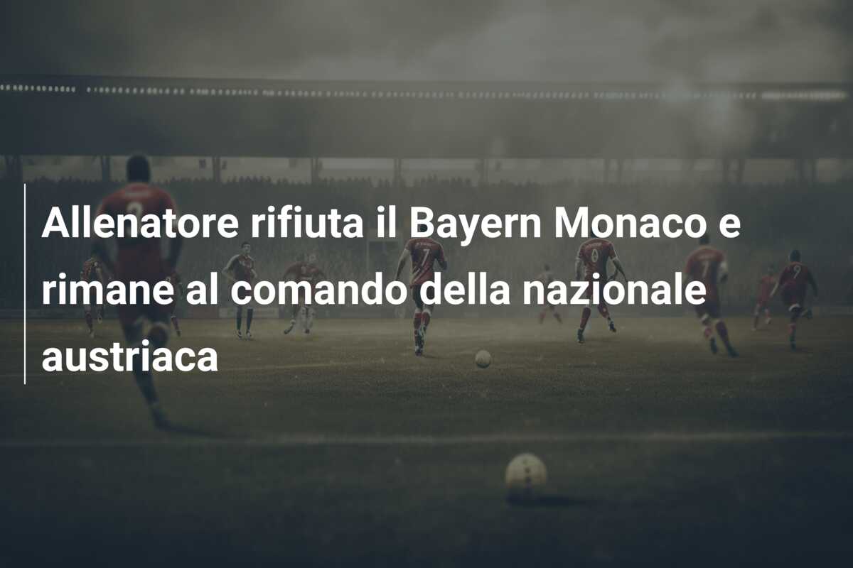 Allenatore rifiuta il Bayern Monaco e rimane al comando della nazionale austriaca