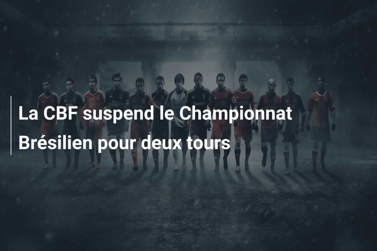 La CBF suspend le Championnat Brésilien pour deux tours