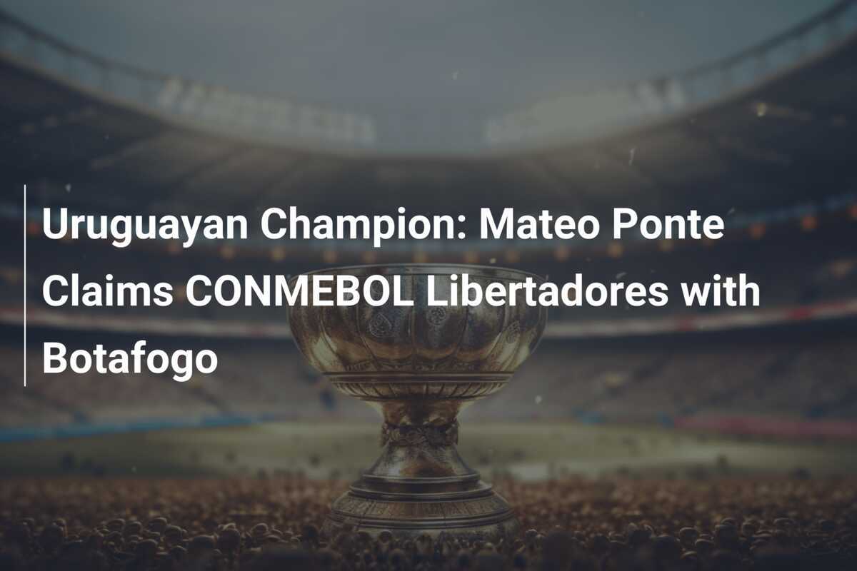 Juara Uruguay: Mateo Ponte Raih CONMEBOL Libertadores Bersama Botafogo