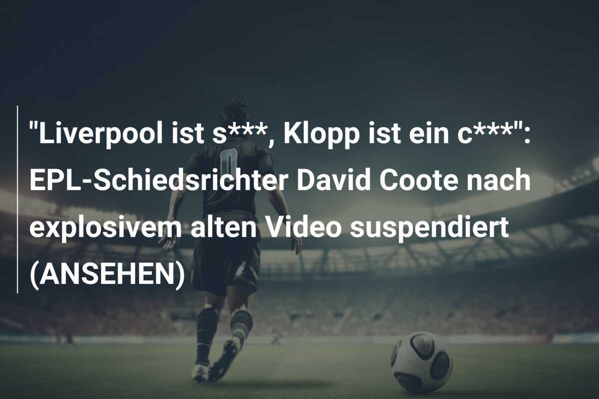 "Liverpool ist s***, Klopp ist ein c***": EPL-Schiedsrichter David Coote nach explosivem alten Video suspendiert (ANSEHEN)