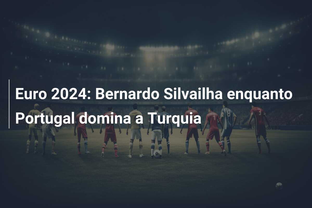 Euro 2024: Bernardo Silvailha enquanto Portugal domina a Turquia