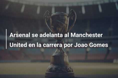 Arsenal se adelanta al Manchester United en la carrera por Joao Gomes