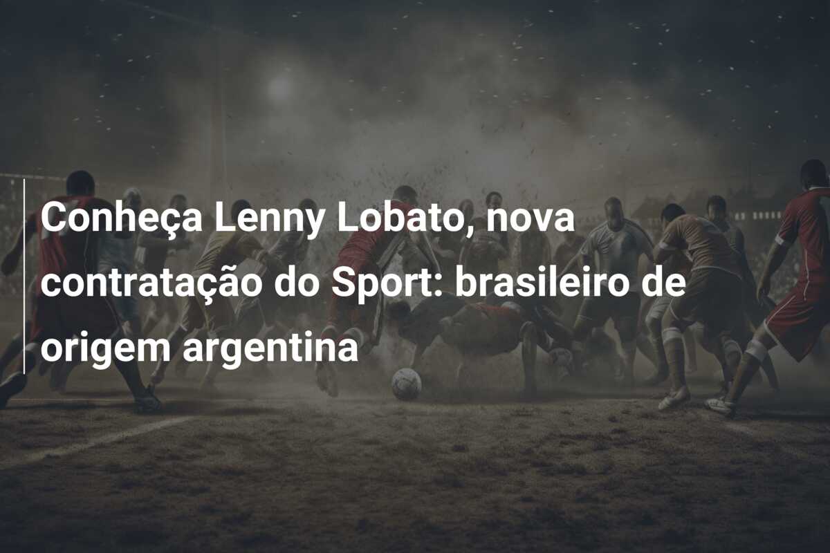 Conheça Lenny Lobato, nova contratação do Sport: brasileiro de origem argentina