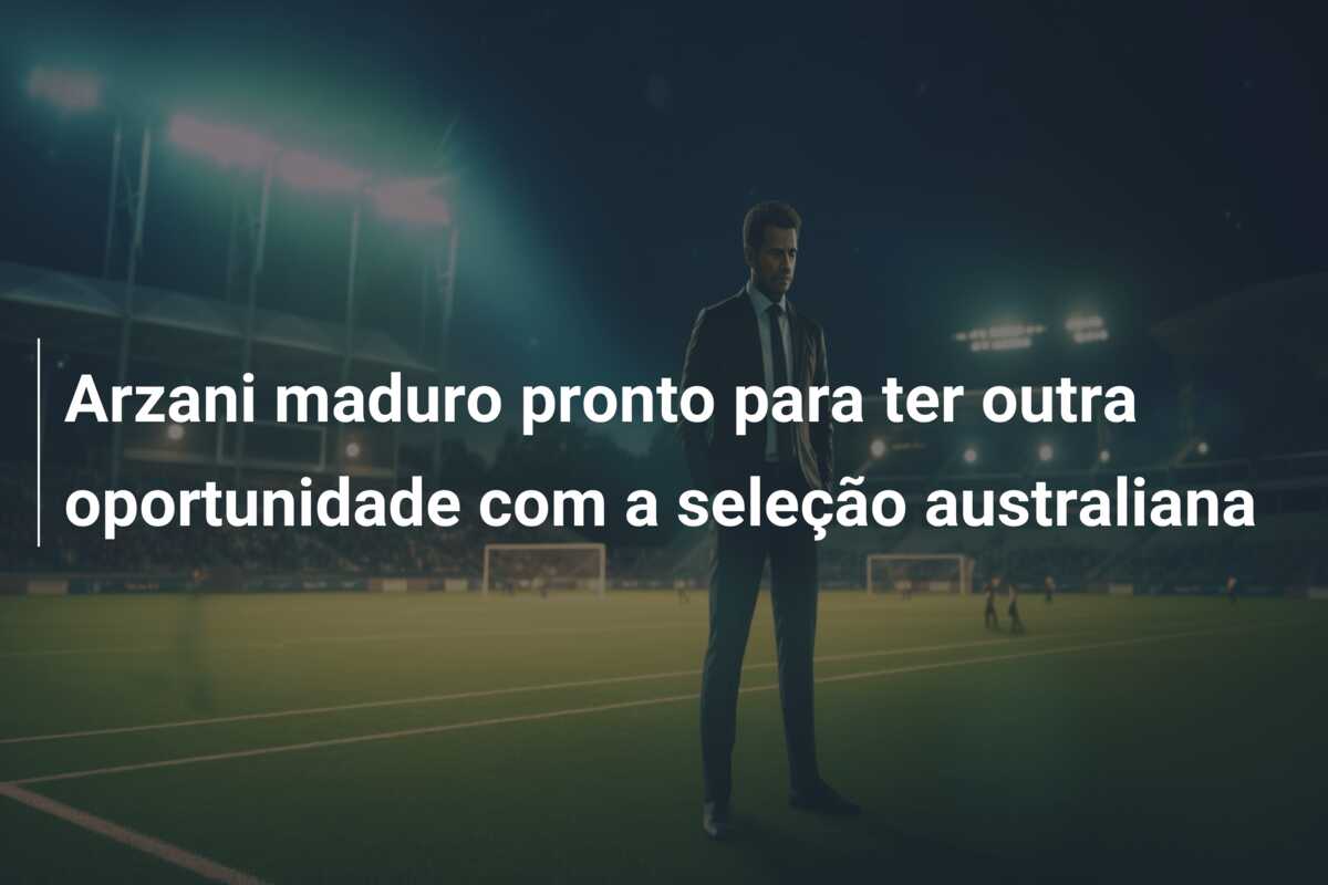 Arzani maduro pronto para ter outra oportunidade com a seleção australiana
