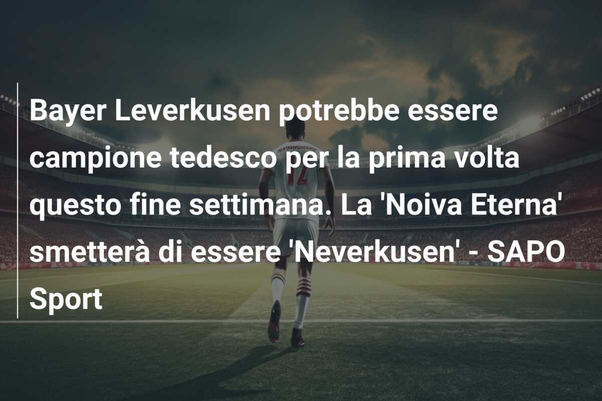 Bayer Leverkusen potrebbe essere campione tedesco per la prima volta questo fine settimana. La ‘Noiva Eterna’ smetterà di essere ‘Neverkusen’ – SAPO Sport