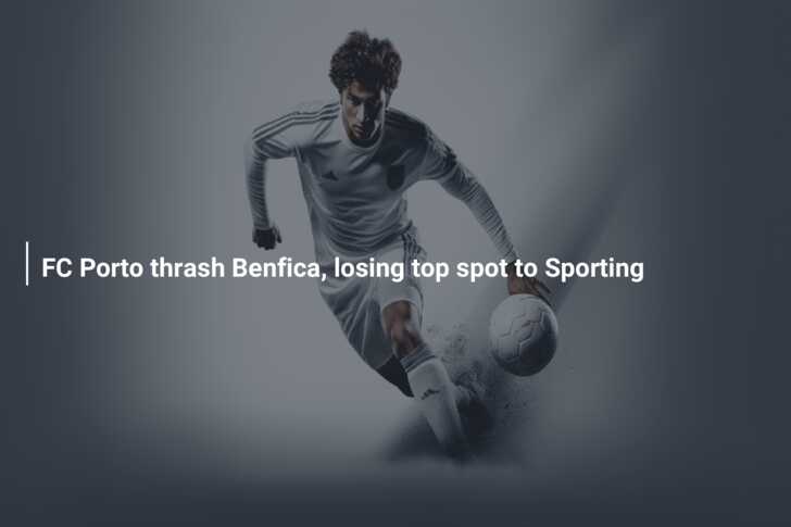 FC Porto thrash Benfica, losing top spot to Sporting 