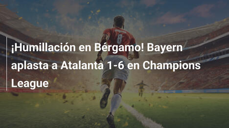 ¡Humillación en Bérgamo! Bayern aplasta a Atalanta 1-6 en Champions League