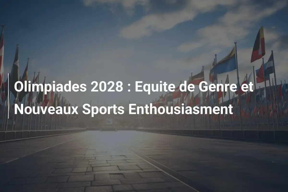 Olimpiades 2028 : Equite de Genre et Nouveaux Sports Enthousiasment