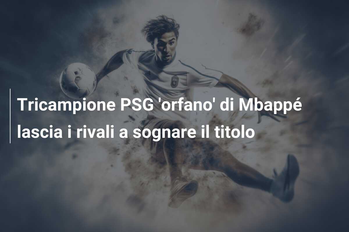 Tricampione PSG ‘orfano’ di Mbappé lascia i rivali a sognare il titolo