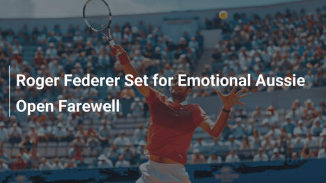 Roger Federer plant emotionale Verabschiedung bei den Australian Open