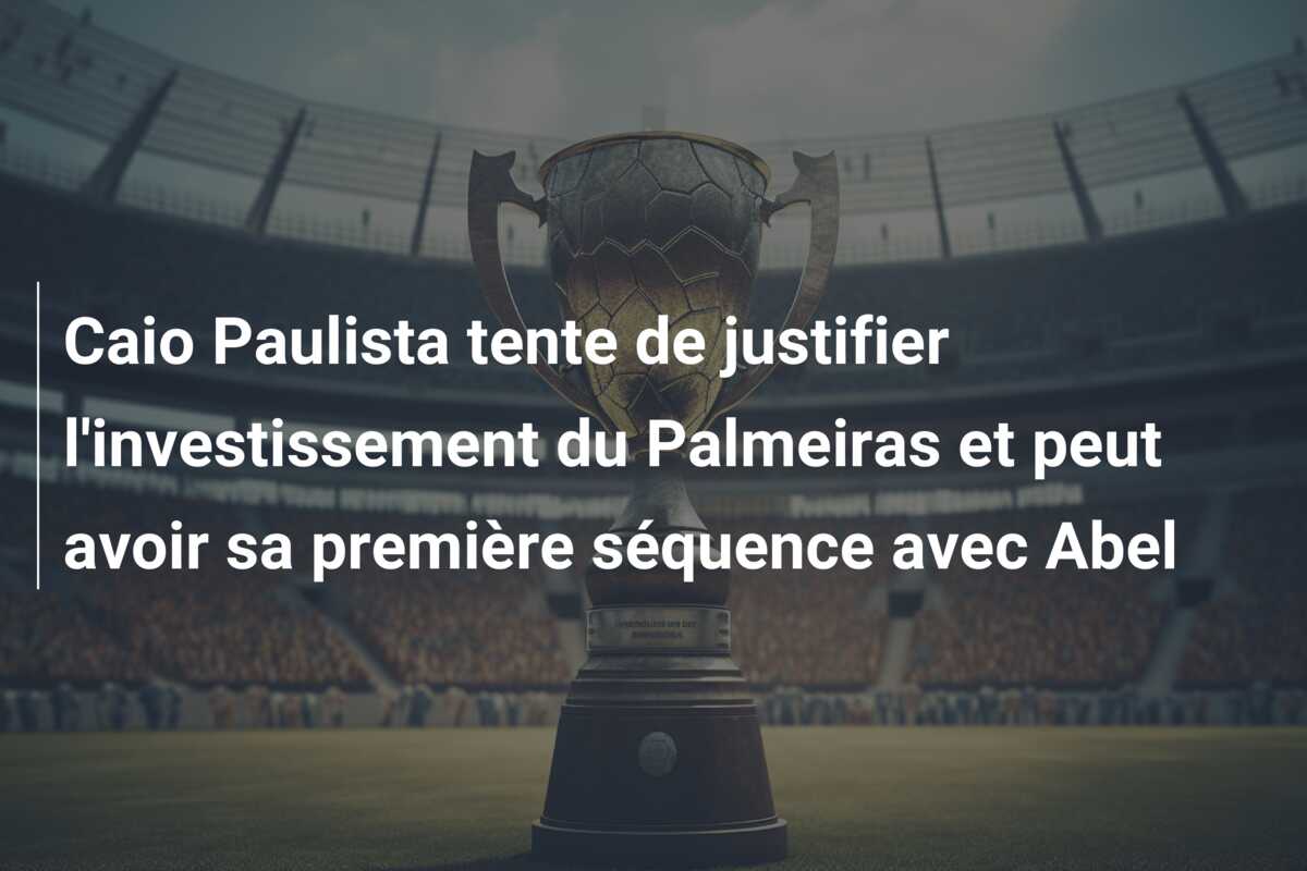 Caio Paulista tente de justifier l’investissement du Palmeiras et peut avoir sa première séquence avec Abel
