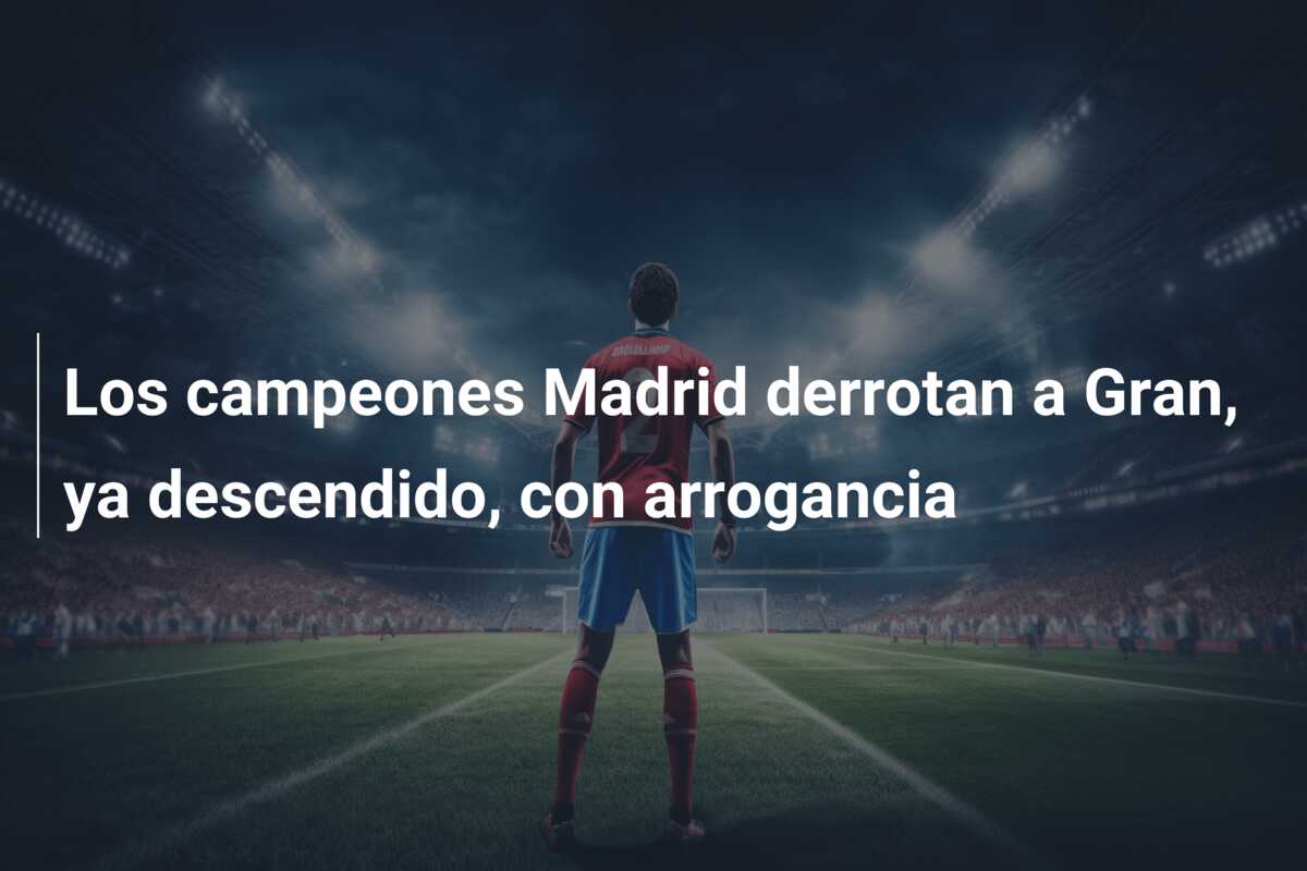 Los campeones Madrid derrotan a Gran, ya descendido, con arrogancia