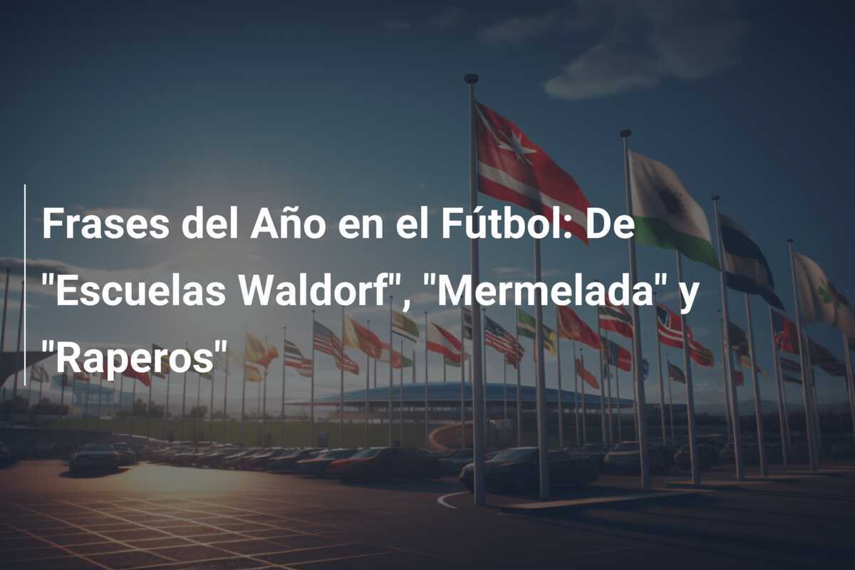 Frases del Año en el Fútbol: De "Escuelas Waldorf", "Mermelada" y "Raperos"
