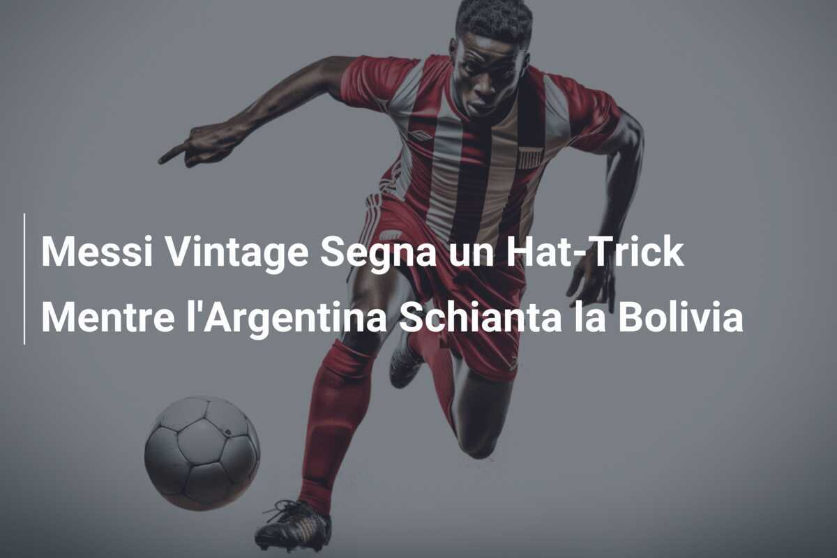 Messi Vintage Segna un Hat-Trick Mentre l'Argentina Schianta la Bolivia