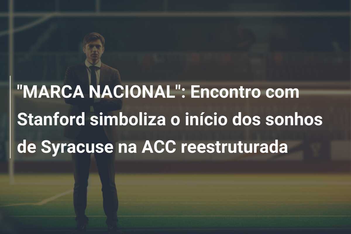 "MARCA NACIONAL": Encontro com Stanford simboliza o início dos sonhos de Syracuse na ACC reestruturada