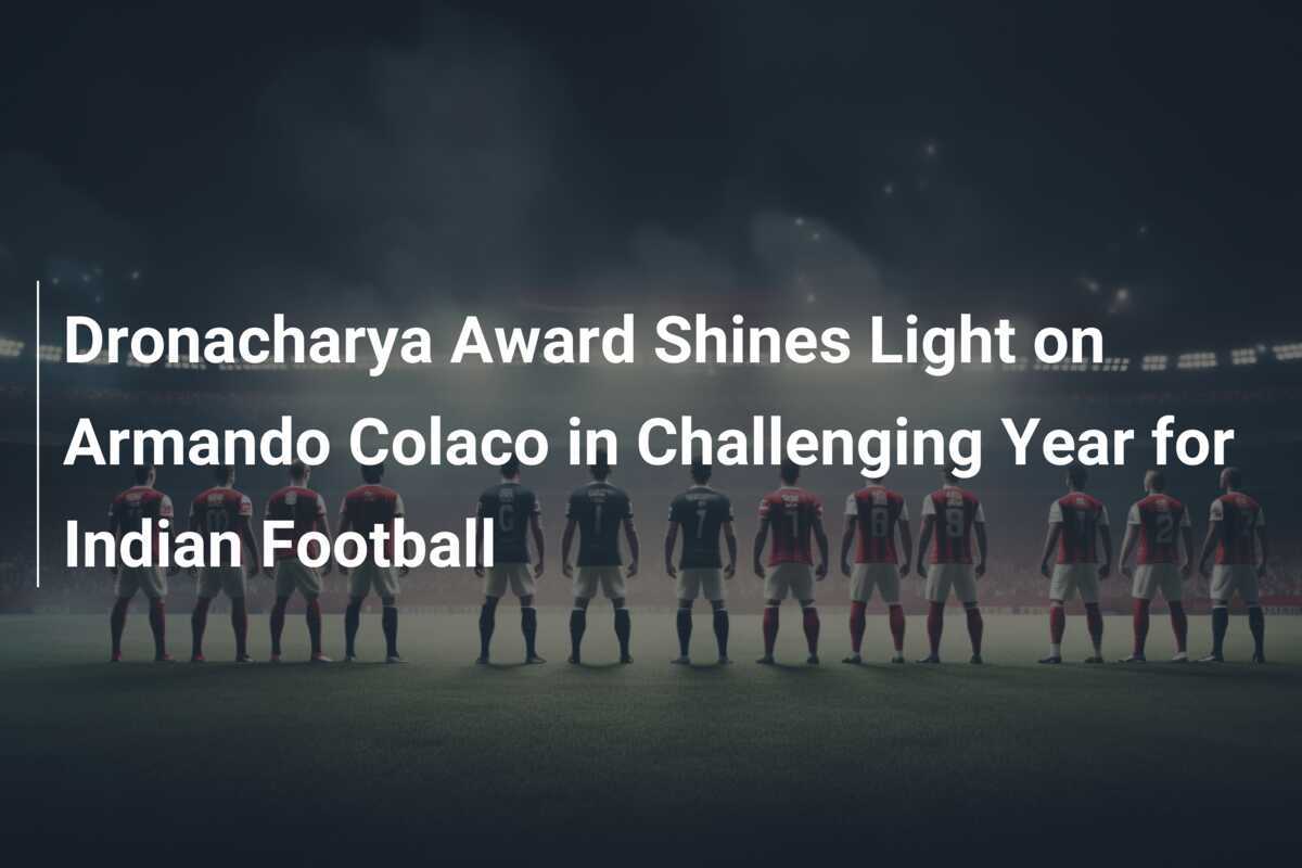 Dronacharya Award Shines Light on Armando Colaco in Challenging Year ...
