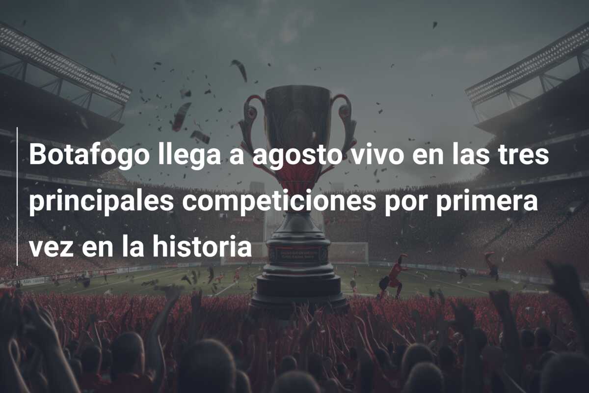 Botafogo llega a agosto vivo en las tres principales competiciones por primera vez en la historia