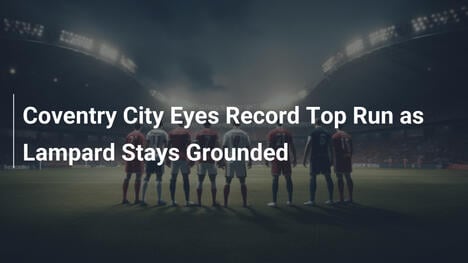 Coventry City dąży do rekordu na szczycie, Lampard zachowuje spokój