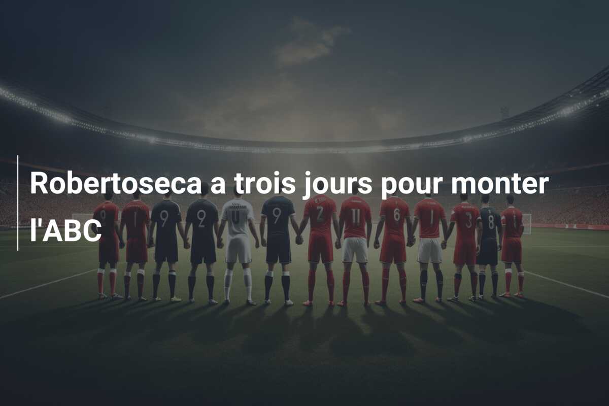 Robertoseca a trois jours pour monter l’ABC