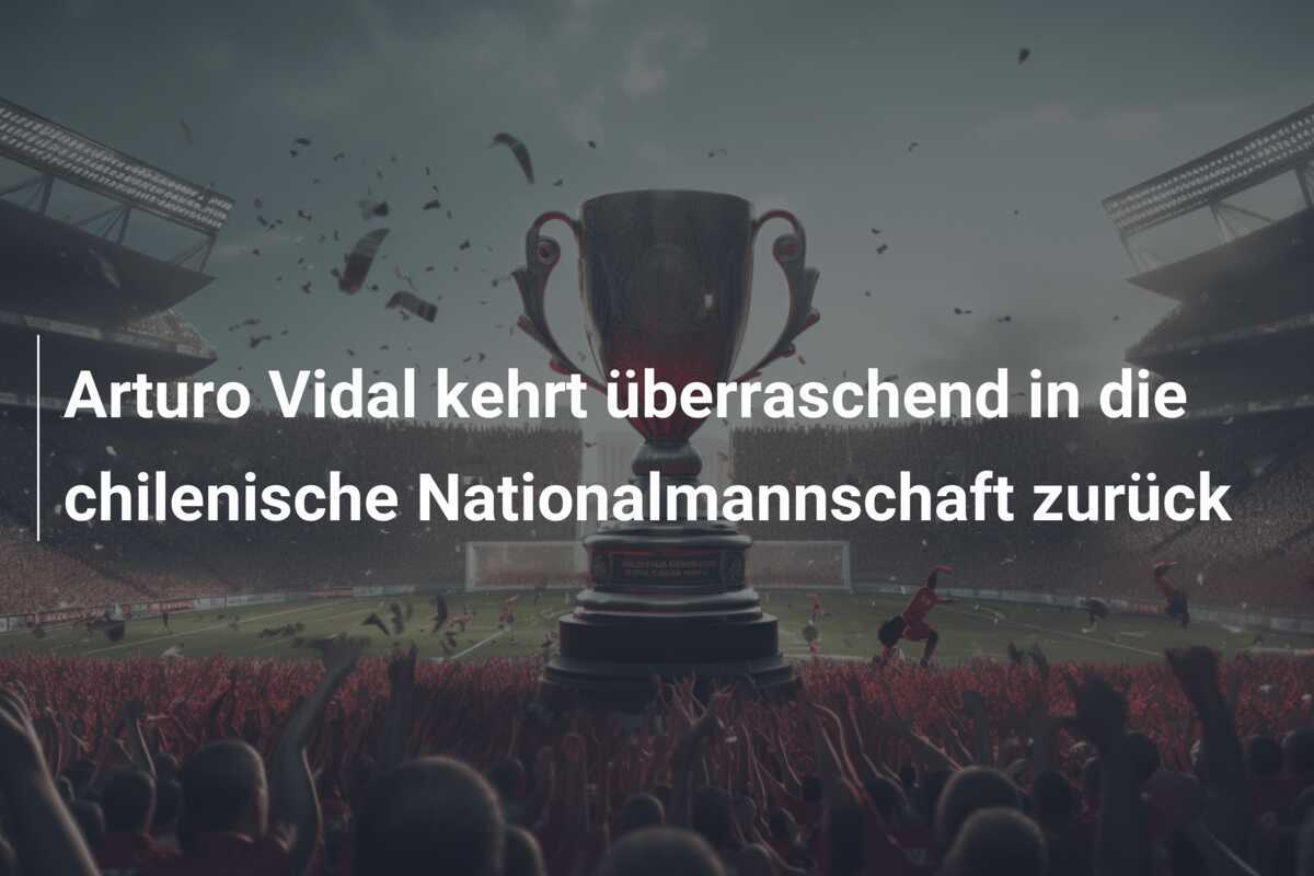 Arturo Vidal kehrt überraschend in die chilenische Nationalmannschaft zurück