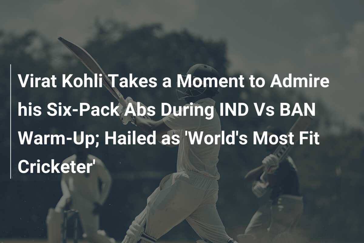 Virat Kohli Takes a Moment to Admire his Six-Pack Abs During IND Vs BAN ...