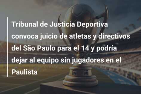 Tribunal de Justicia Deportiva convoca juicio de atletas y directivos del São Paulo para el 14 y podría dejar al equipo sin jugadores en el Paulista