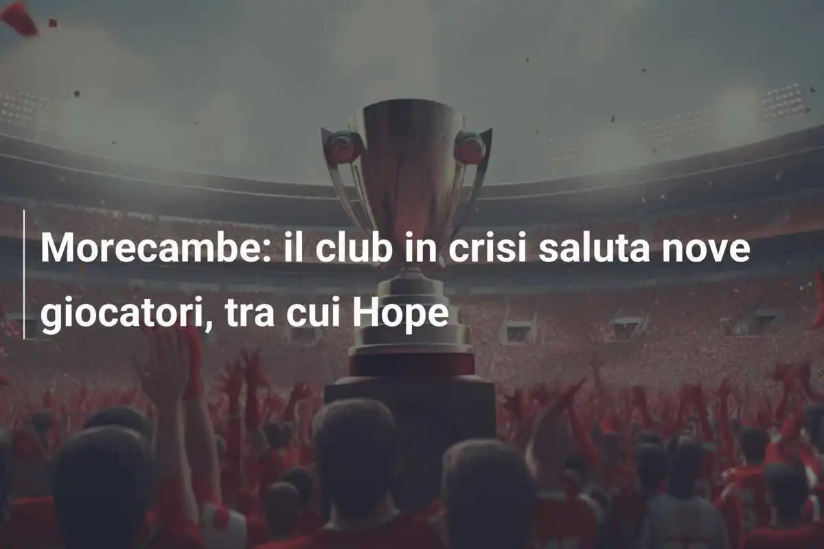 Morecambe: il club in crisi saluta nove giocatori, tra cui Hope