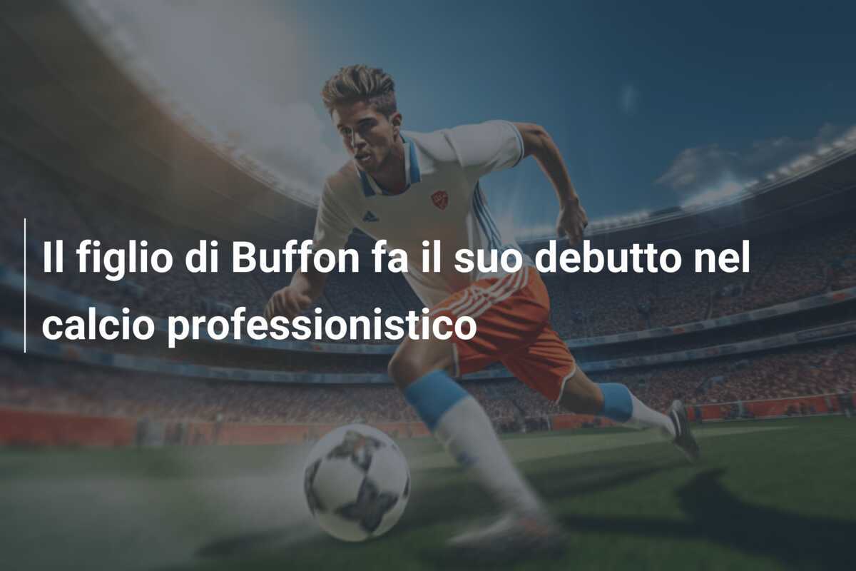 Il figlio di Buffon fa il suo debutto nel calcio professionistico