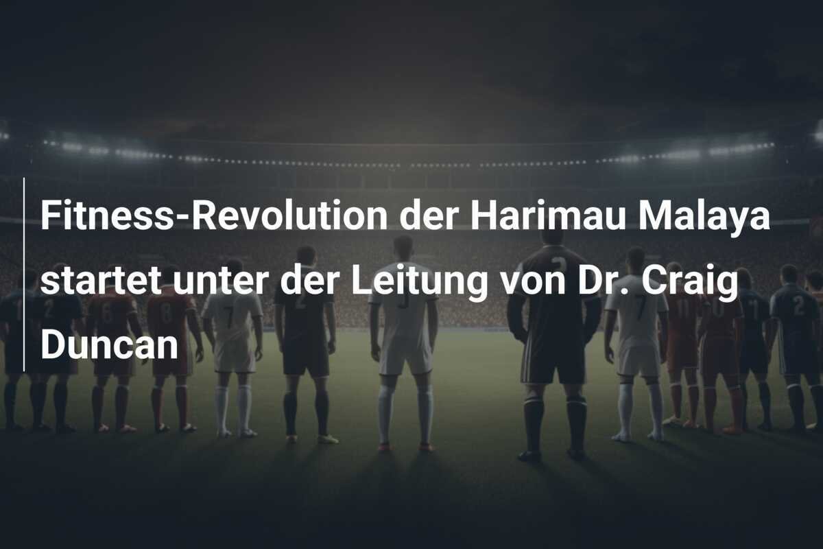 Fitness-Revolution der Harimau Malaya startet unter der Leitung von Dr. Craig Duncan