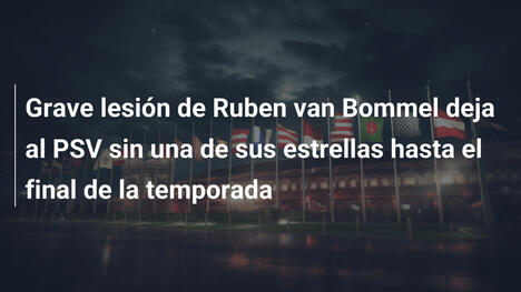 Grave lesión de Ruben van Bommel deja al PSV sin una de sus estrellas hasta el final de la temporada