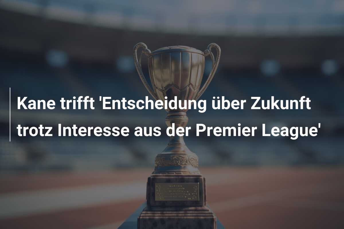 Kane trifft ‘Entscheidung über Zukunft trotz Interesse aus der Premier League’