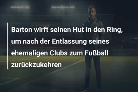 Barton wirft seinen Hut in den Ring, um nach der Entlassung seines ehemaligen Clubs zum Fußball zurückzukehren