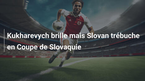 Kukharevych brille mais Slovan trébuche en Coupe de Slovaquie