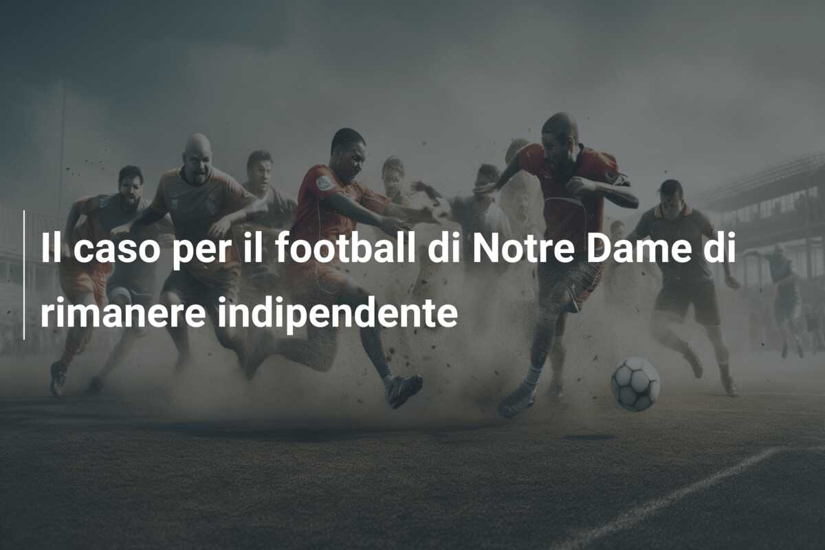 Il caso per il football di Notre Dame di rimanere indipendente