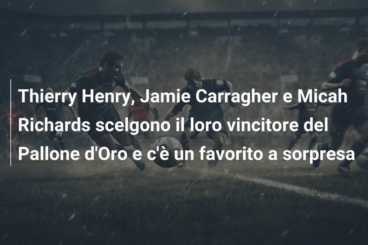 Thierry Henry, Jamie Carragher e Micah Richards scelgono il loro vincitore del Pallone d'Oro e c'è un favorito a sorpresa