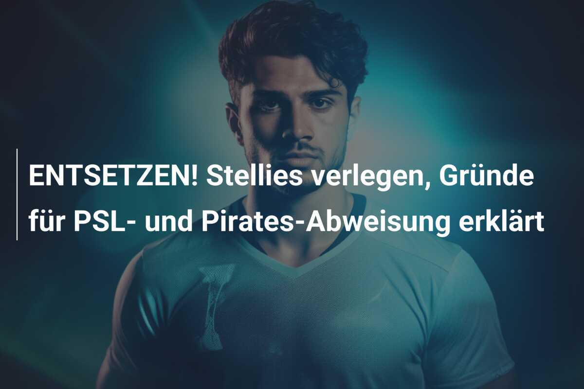 ENTSETZEN! Stellies verlegen, Gründe für PSL- und Pirates-Abweisung erklärt