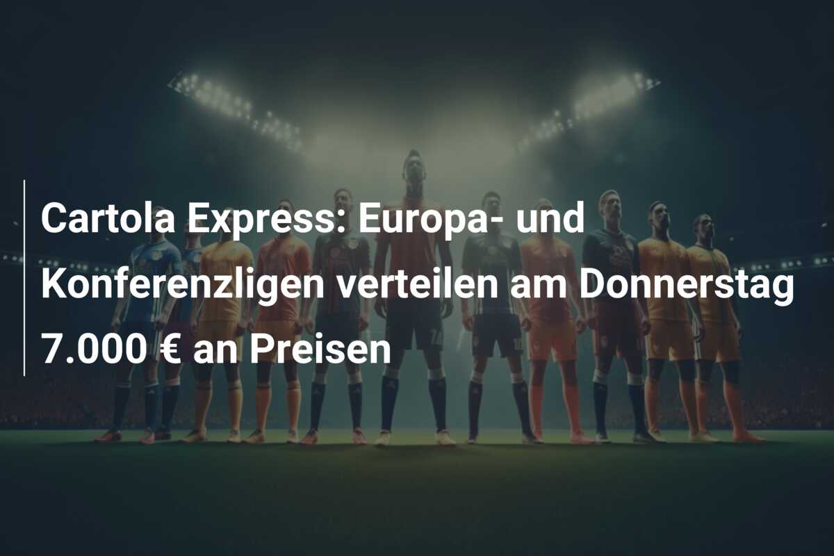 Cartola Express: Europa- und Konferenzligen verteilen am Donnerstag 7.000 € an Preisen