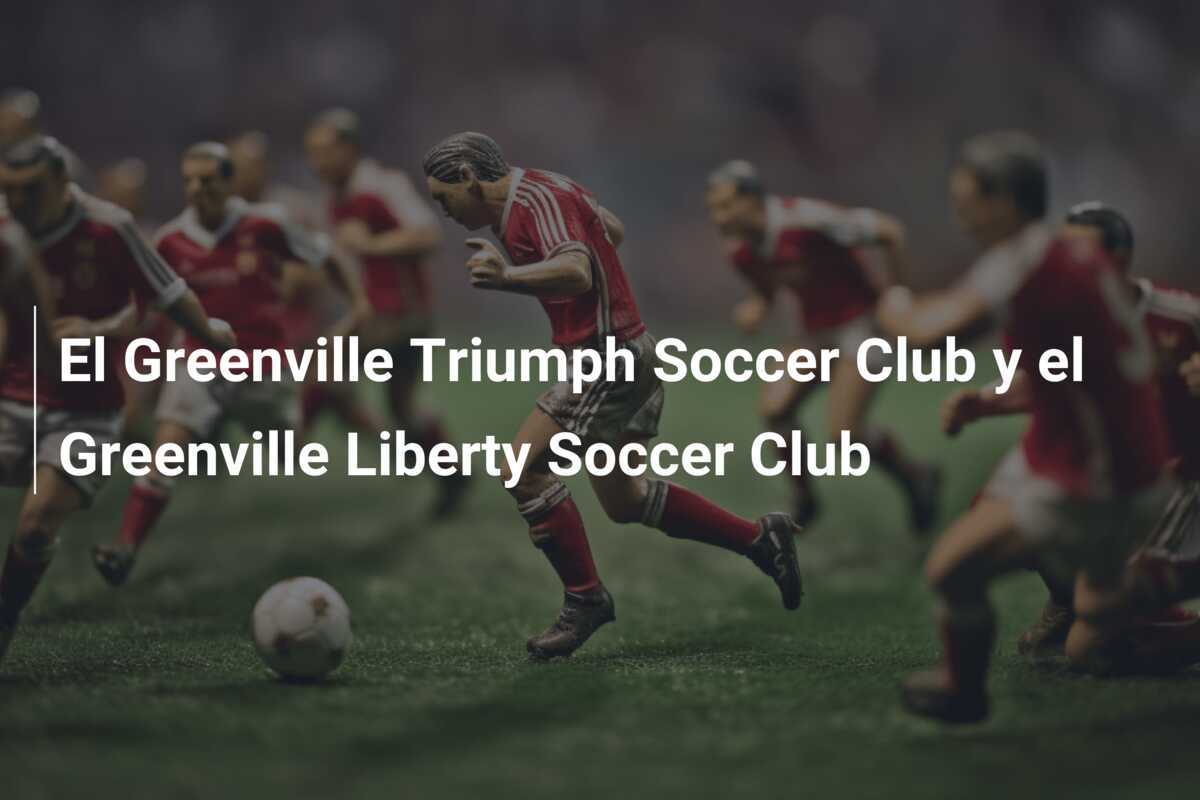 El Greenville Triumph Soccer Club y el Greenville Liberty Soccer Club