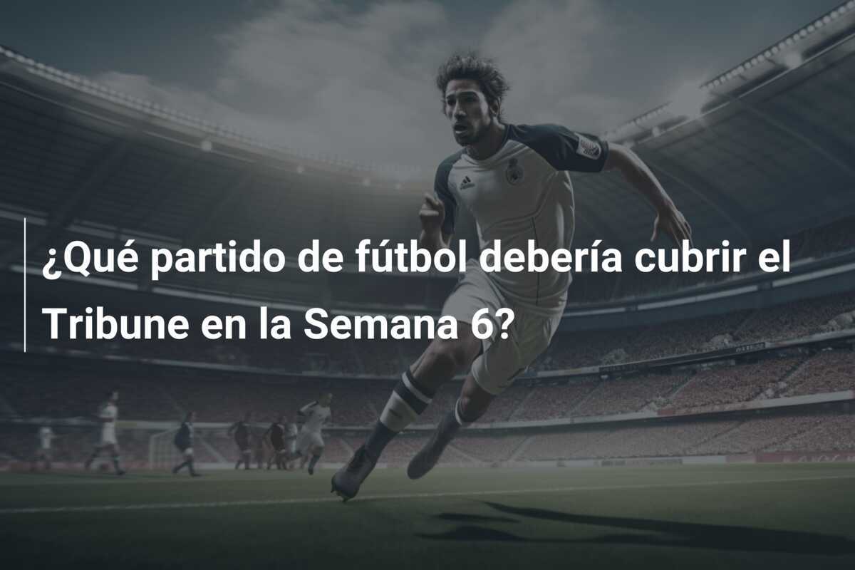 ¿Qué partido de fútbol debería cubrir el Tribune en la Semana 6?