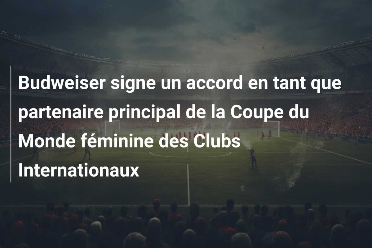 Budweiser signe un accord en tant que partenaire principal de la Coupe du Monde féminine des Clubs Internationaux