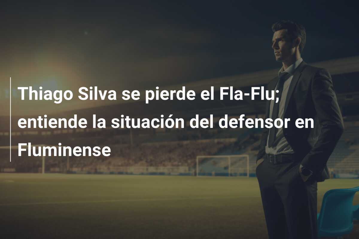 Thiago Silva se pierde el Fla-Flu; entiende la situación del defensor en Fluminense