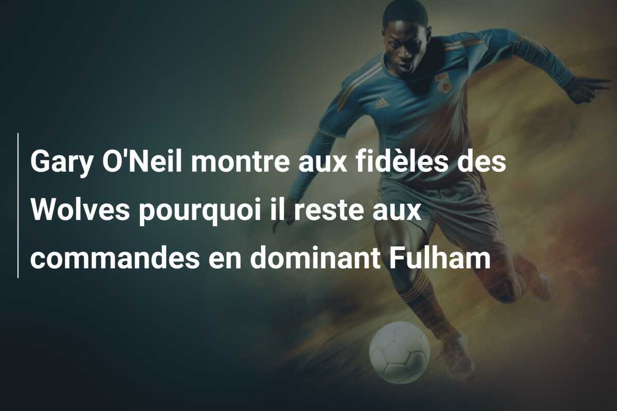Gary O'Neil montre aux fidèles des Wolves pourquoi il reste aux commandes en dominant Fulham