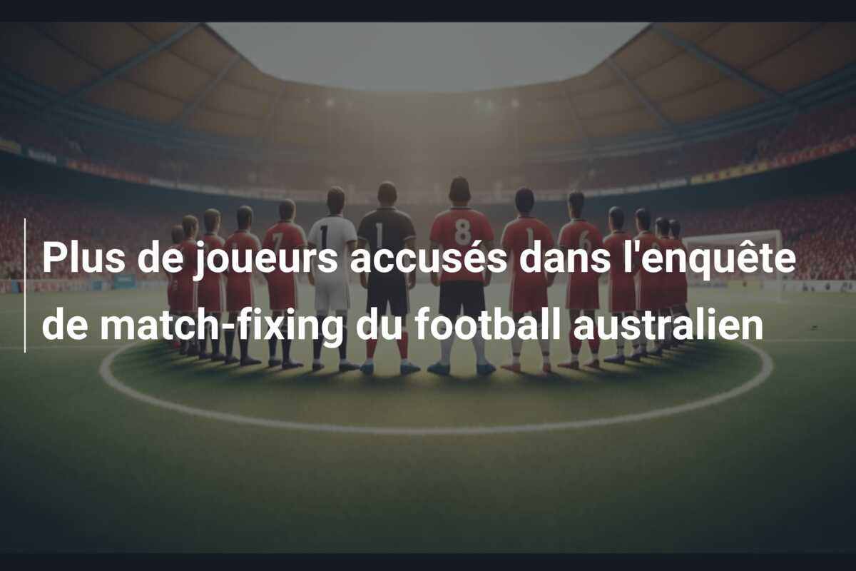 Plus de joueurs accusés dans l’enquête de match-fixing du football australien