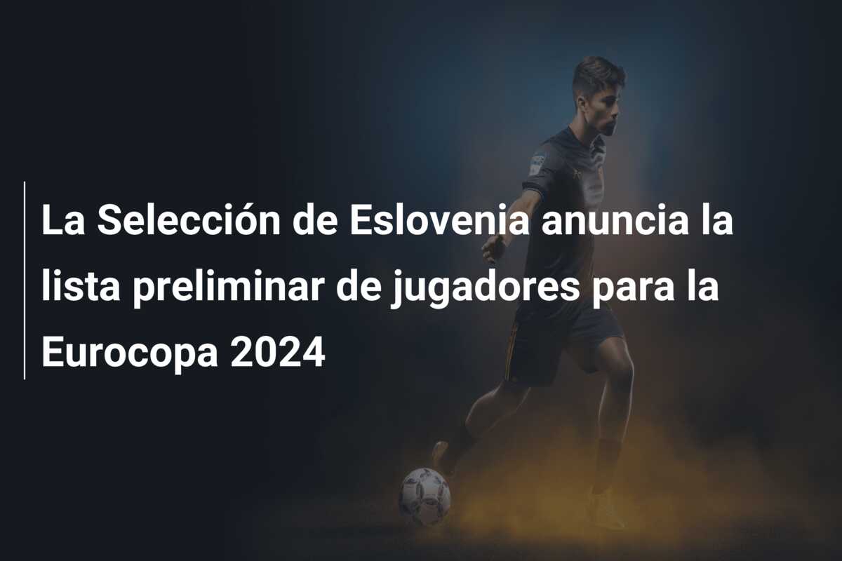 La Selección de Eslovenia anuncia la lista preliminar de jugadores para la Eurocopa 2024