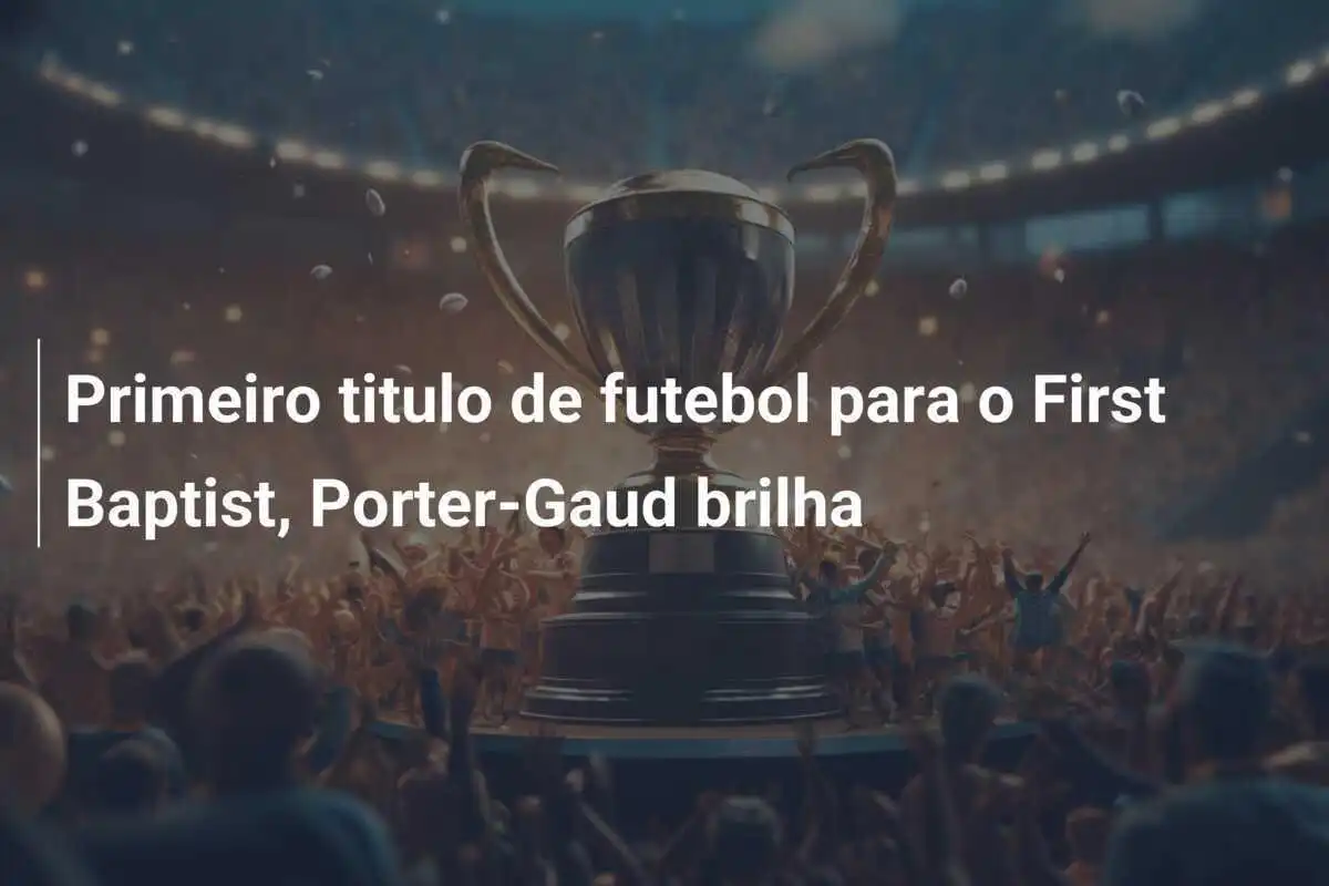Primeiro titulo de futebol para o First Baptist, Porter-Gaud brilha