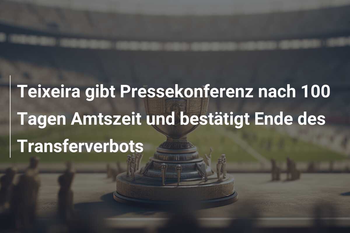 Teixeira gibt Pressekonferenz nach 100 Tagen Amtszeit und bestätigt Ende des Transferverbots