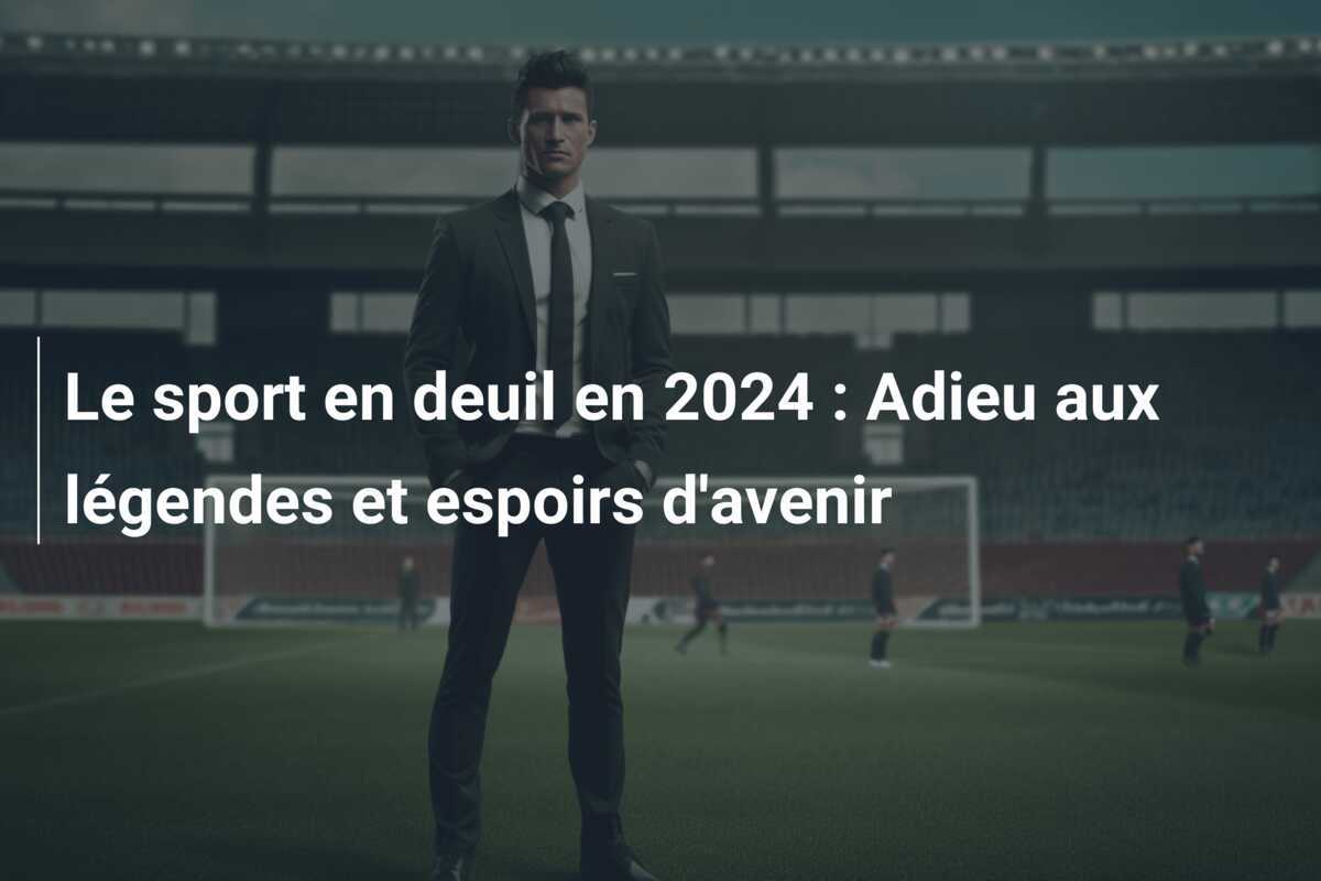 Le sport en deuil en 2024 : Adieu aux légendes et espoirs d'avenir