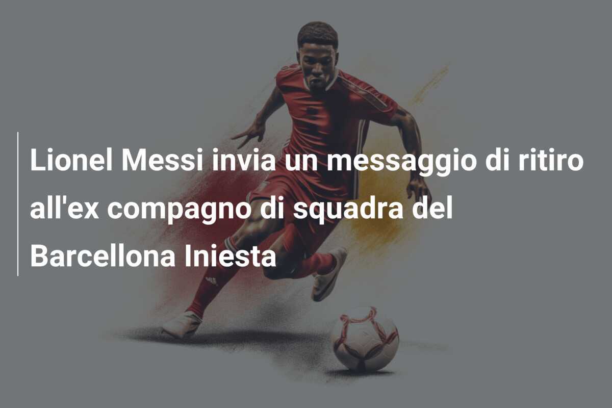 Lionel Messi invia un messaggio di ritiro all'ex compagno di squadra del Barcellona Iniesta