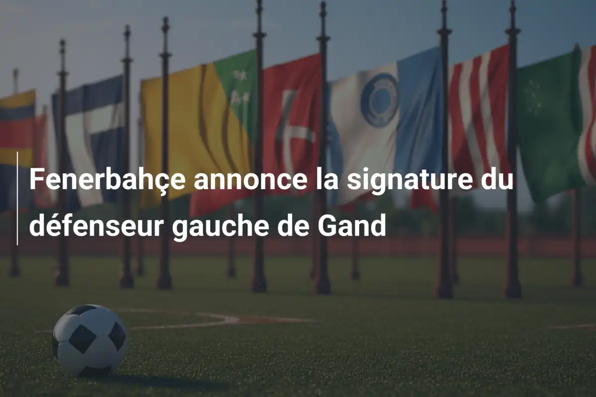 Fenerbahçe annonce la signature du défenseur gauche de Gand