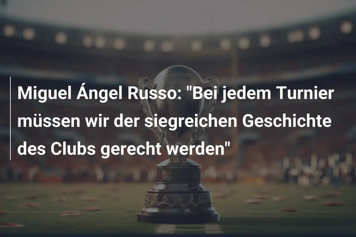 Miguel Ángel Russo: "Bei jedem Turnier müssen wir der siegreichen Geschichte des Clubs gerecht werden"